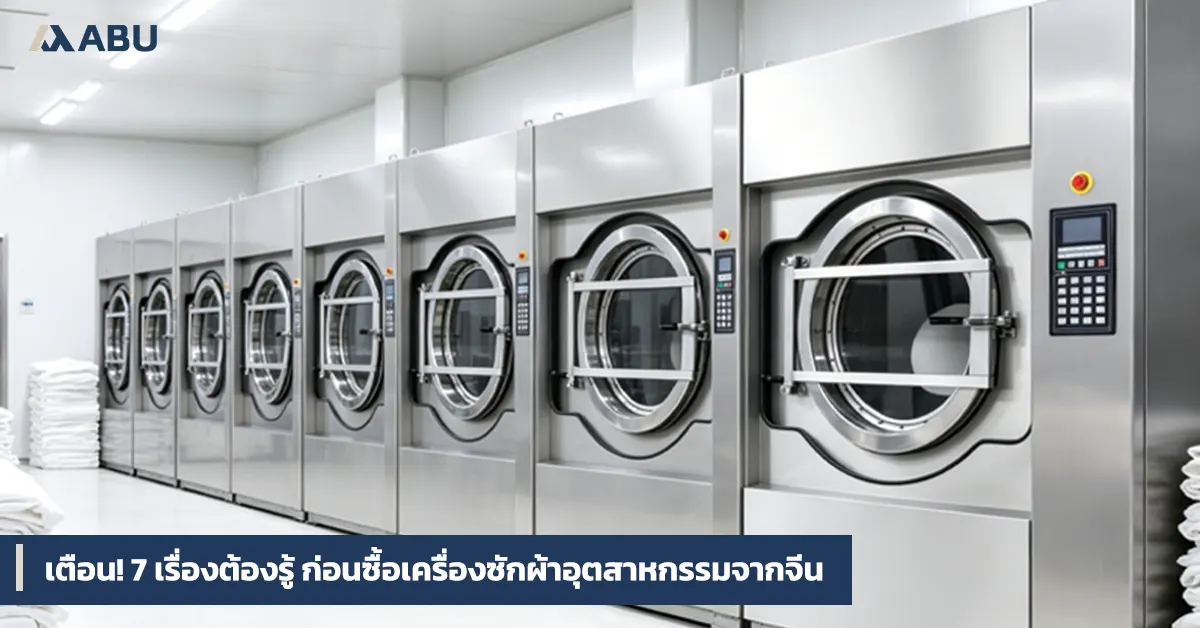 เตือน! 7 เรื่องต้องรู้ ก่อนซื้อเครื่องซักผ้าอุตสาหกรรมจากจีน